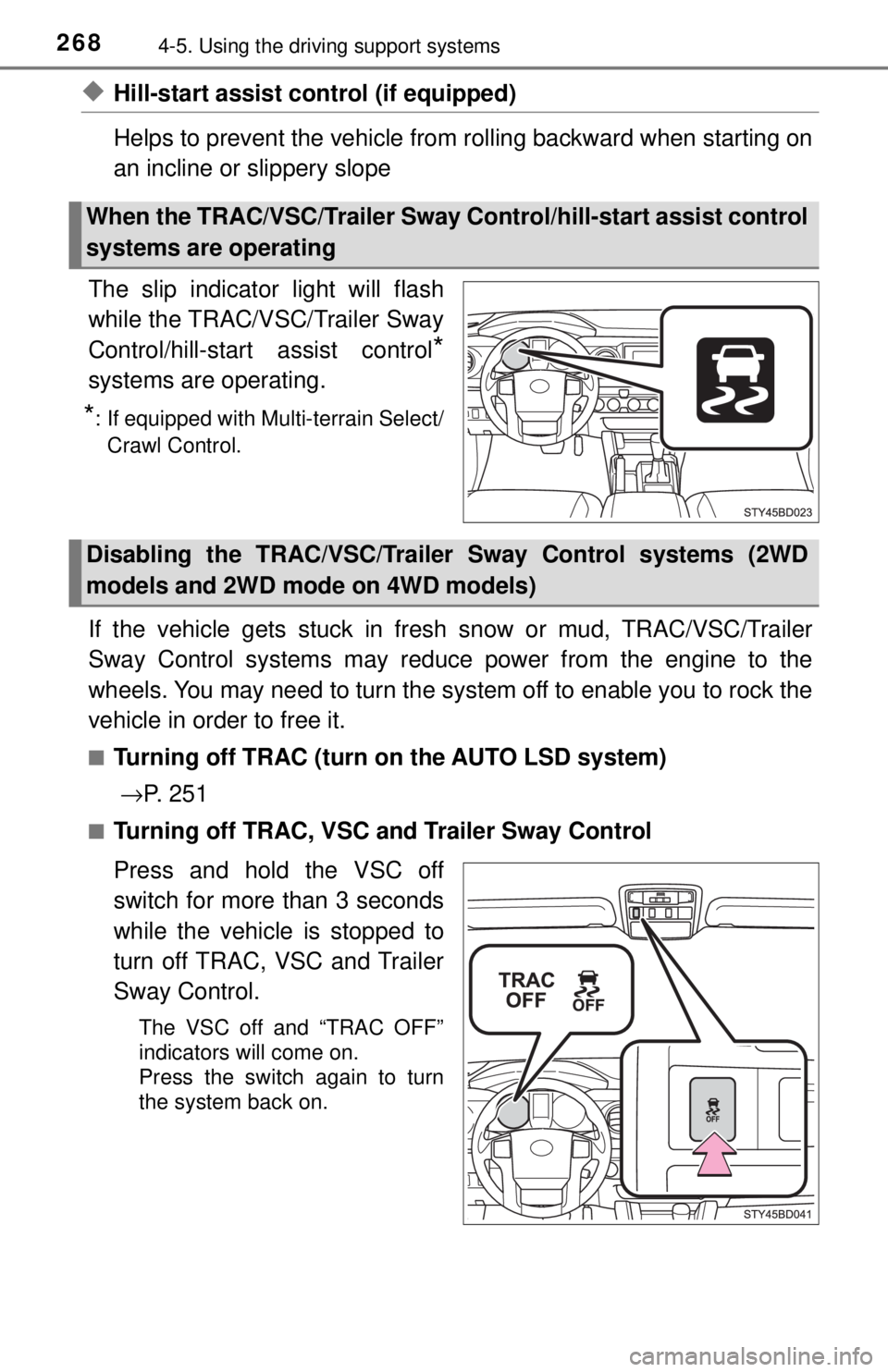 TOYOTA TACOMA 2017  Owners Manual (in English) 2684-5. Using the driving support systems
◆Hill-start assist control (if equipped)
Helps to prevent the vehicle from  rolling backward when starting on
an incline or slippery slope
The slip indicato