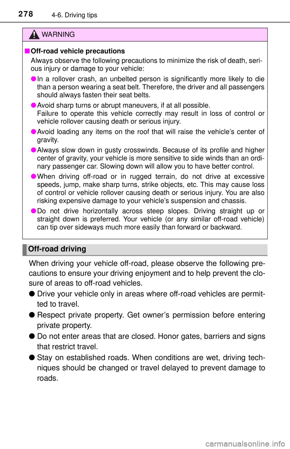 TOYOTA TACOMA 2017  Owners Manual (in English) 2784-6. Driving tips
When driving your vehicle off-road, please observe the following pre-
cautions to ensure your driving  enjoyment and to help prevent the clo-
sure of areas to off-road vehicles.
