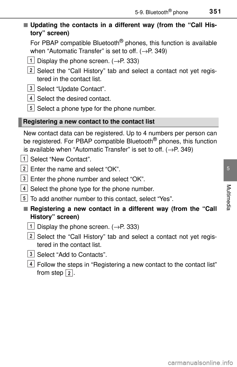 TOYOTA TACOMA 2017  Owners Manual (in English) 3515-9. Bluetooth® phone
5
Multimedia
■Updating the contacts in a different way (from the “Call His-
tory” screen)
For PBAP compatible Bluetooth
® phones, this functi on is available
when “A