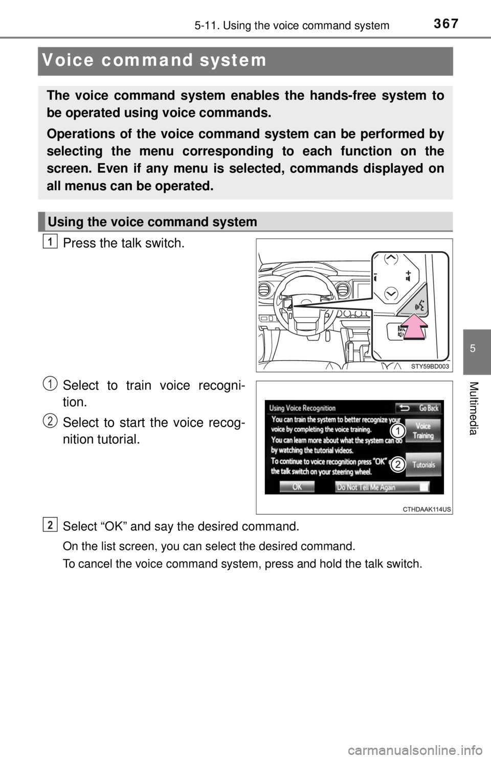 TOYOTA TACOMA 2017  Owners Manual (in English) 3675-11. Using the voice command system
5
Multimedia
Voice command system
Press the talk switch.
Select to train voice recogni-
tion.
Select to start the voice recog-
nition tutorial.
Select “OK” 