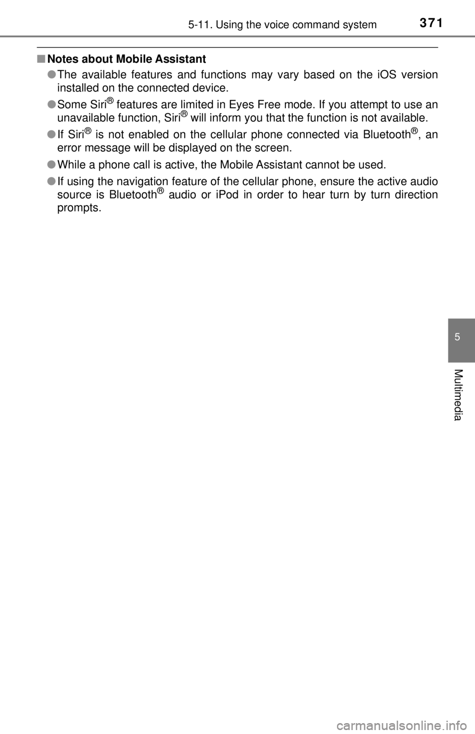 TOYOTA TACOMA 2017  Owners Manual (in English) 3715-11. Using the voice command system
5
Multimedia
■Notes about Mobile Assistant
●The available features and functions may vary based on the iOS version
installed on the connected device.
● So