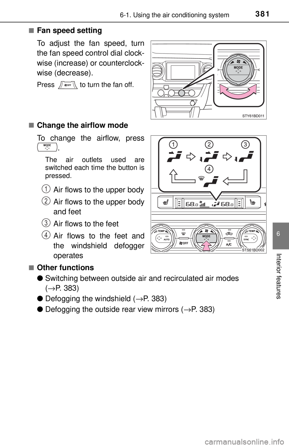 TOYOTA TACOMA 2017  Owners Manual (in English) 3816-1. Using the air conditioning system
6
Interior features
■Fan speed setting
To adjust the fan speed, turn
the fan speed control dial clock-
wise (increase) or counterclock-
wise (decrease).
Pre