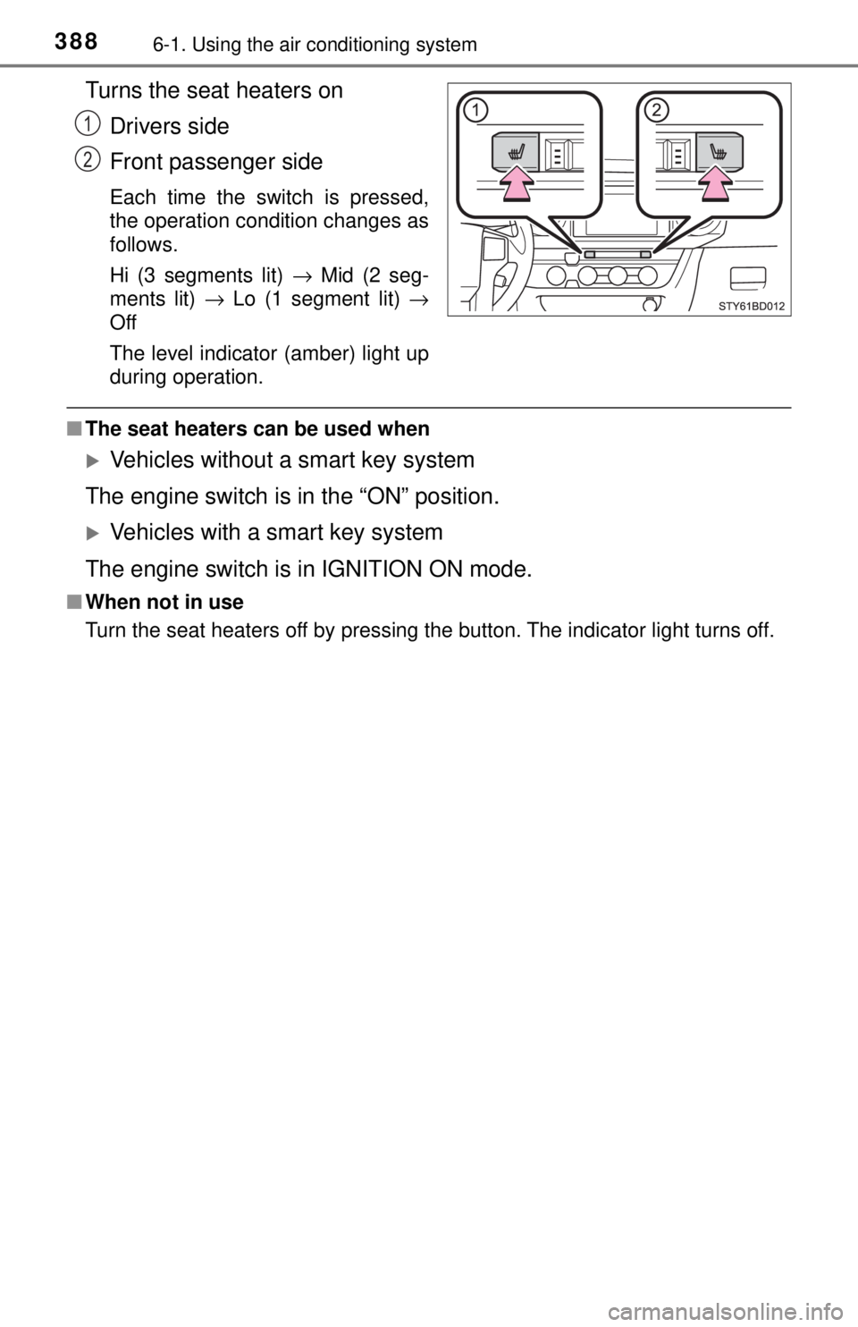 TOYOTA TACOMA 2017  Owners Manual (in English) 3886-1. Using the air conditioning system
Turns the seat heaters onDrivers side
Front passenger side
Each time the switch is pressed,
the operation condition changes as
follows.
Hi (3 segments lit)  