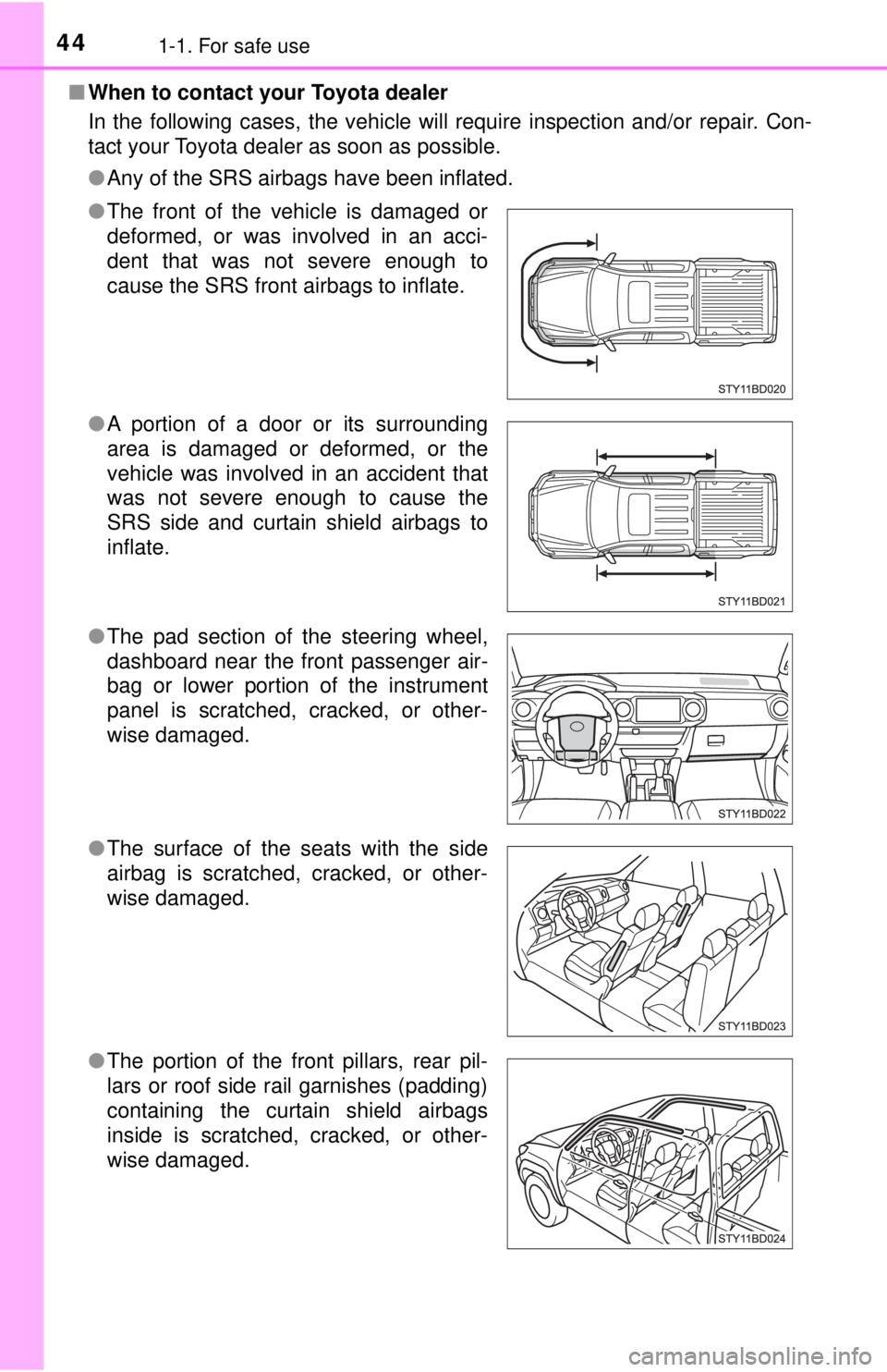 TOYOTA TACOMA 2017 Owners Manual (in English) 441-1. For safe use
■When to contact your Toyota dealer
In the following cases, the vehicle will require inspection and/or repair. Con-
tact your Toyota dealer as soon as possible.
●Any of the SRS TOYOTA TACOMA 2017 Owners Manual (in English) 441-1. For safe use
■When to contact your Toyota dealer
In the following cases, the vehicle will require inspection and/or repair. Con-
tact your Toyota dealer as soon as possible.
●Any of the SRS
