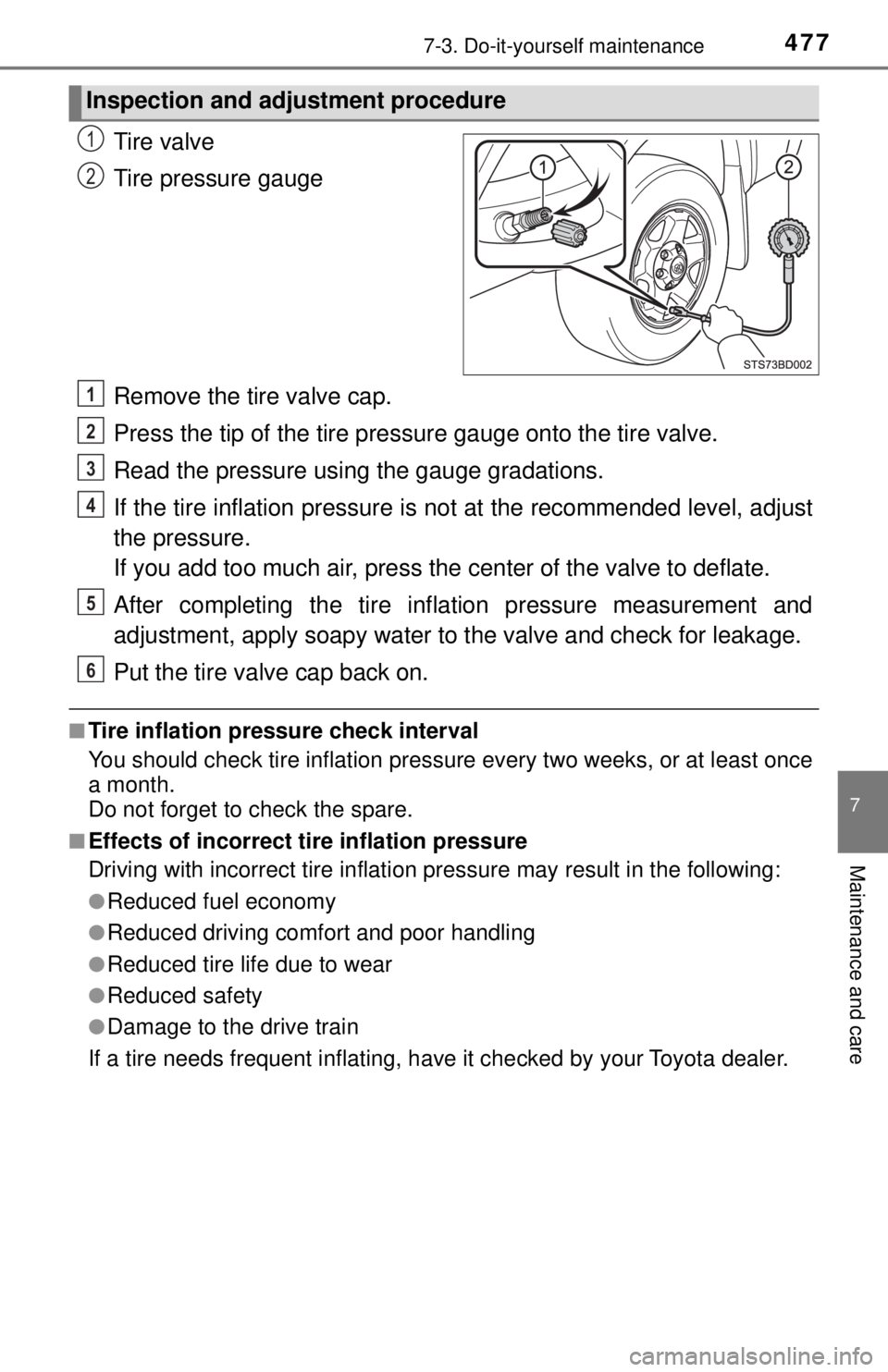TOYOTA TACOMA 2017 Owners Manual (in English) 4777-3. Do-it-yourself maintenance
7
Maintenance and care
Tire valve
Tire pressure gauge
Remove the tire valve cap.
Press the tip of the tire pressure gauge onto the tire valve.
Read the pressure usi TOYOTA TACOMA 2017 Owners Manual (in English) 4777-3. Do-it-yourself maintenance
7
Maintenance and care
Tire valve
Tire pressure gauge
Remove the tire valve cap.
Press the tip of the tire pressure gauge onto the tire valve.
Read the pressure usi
