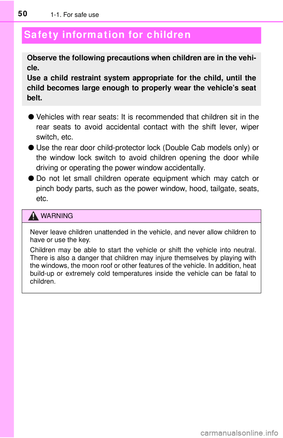 TOYOTA TACOMA 2017  Owners Manual (in English) 501-1. For safe use
Safety information for children
●Vehicles with rear seats: It is  recommended that children sit in the
rear seats to avoid accidental contact with the shift lever, wiper
switch, 