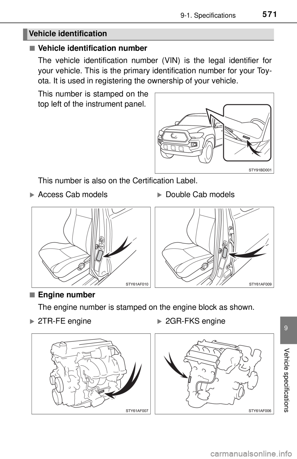 TOYOTA TACOMA 2017  Owners Manual (in English) 5719-1. Specifications
9
Vehicle specifications
■Vehicle identification number
The vehicle identification number (VIN) is the legal identifier for
your vehicle. This is the primary identification nu