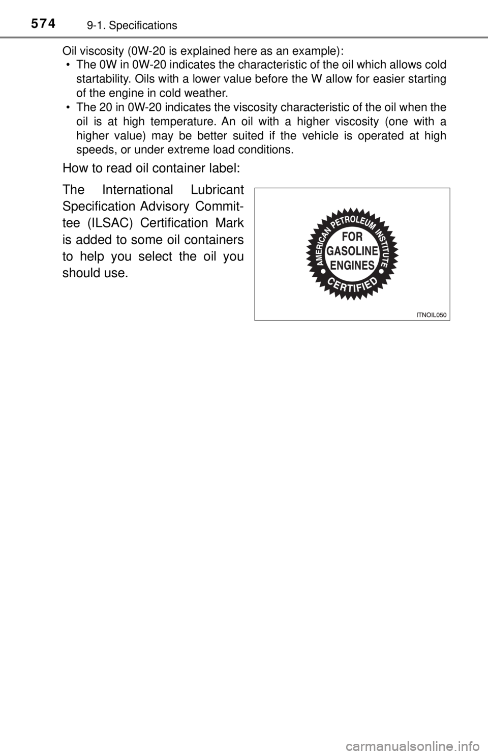 TOYOTA TACOMA 2017  Owners Manual (in English) 5749-1. Specifications
Oil viscosity (0W-20 is explained here as an example):• The 0W in 0W-20 indicates the characteristic of the oil which allows cold
startability. Oils with a lower value before 