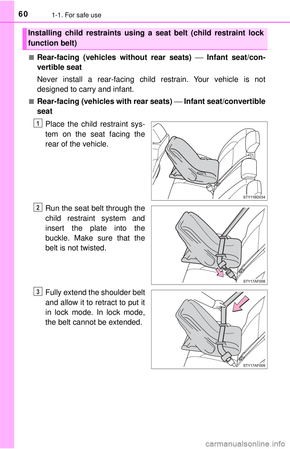 TOYOTA TACOMA 2017  Owners Manual (in English) 601-1. For safe use
■Rear-facing (vehicles without rear seats) ⎯ Infant seat/con-
vertible seat
Never install a rear-facing child restrain. Your vehicle is not
designed to carry and infant.
■Rea