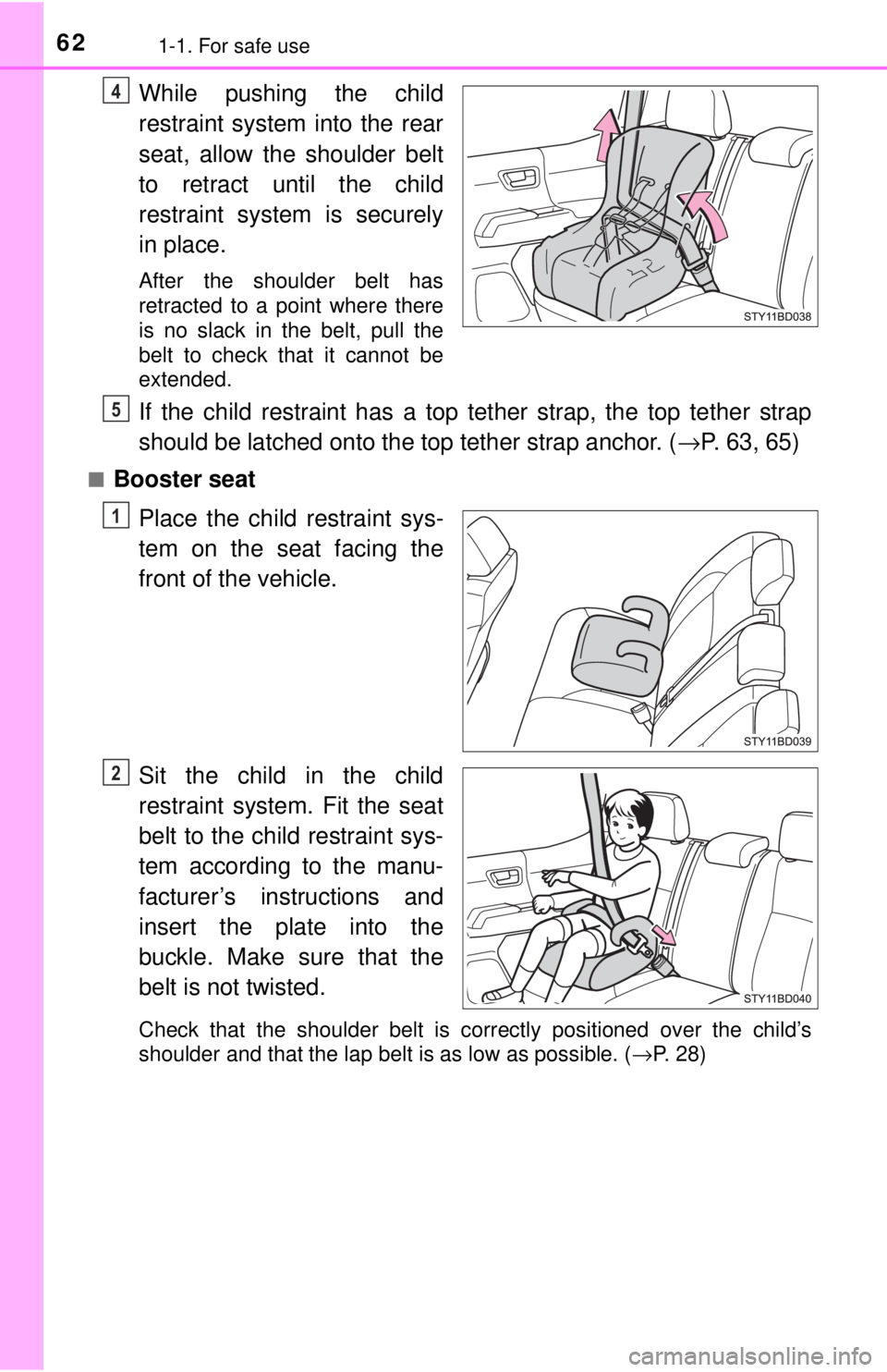 TOYOTA TACOMA 2017  Owners Manual (in English) 621-1. For safe use
While pushing the child
restraint system into the rear
seat, allow the shoulder belt
to retract until the child
restraint system is securely
in place.
After the shoulder belt has
r