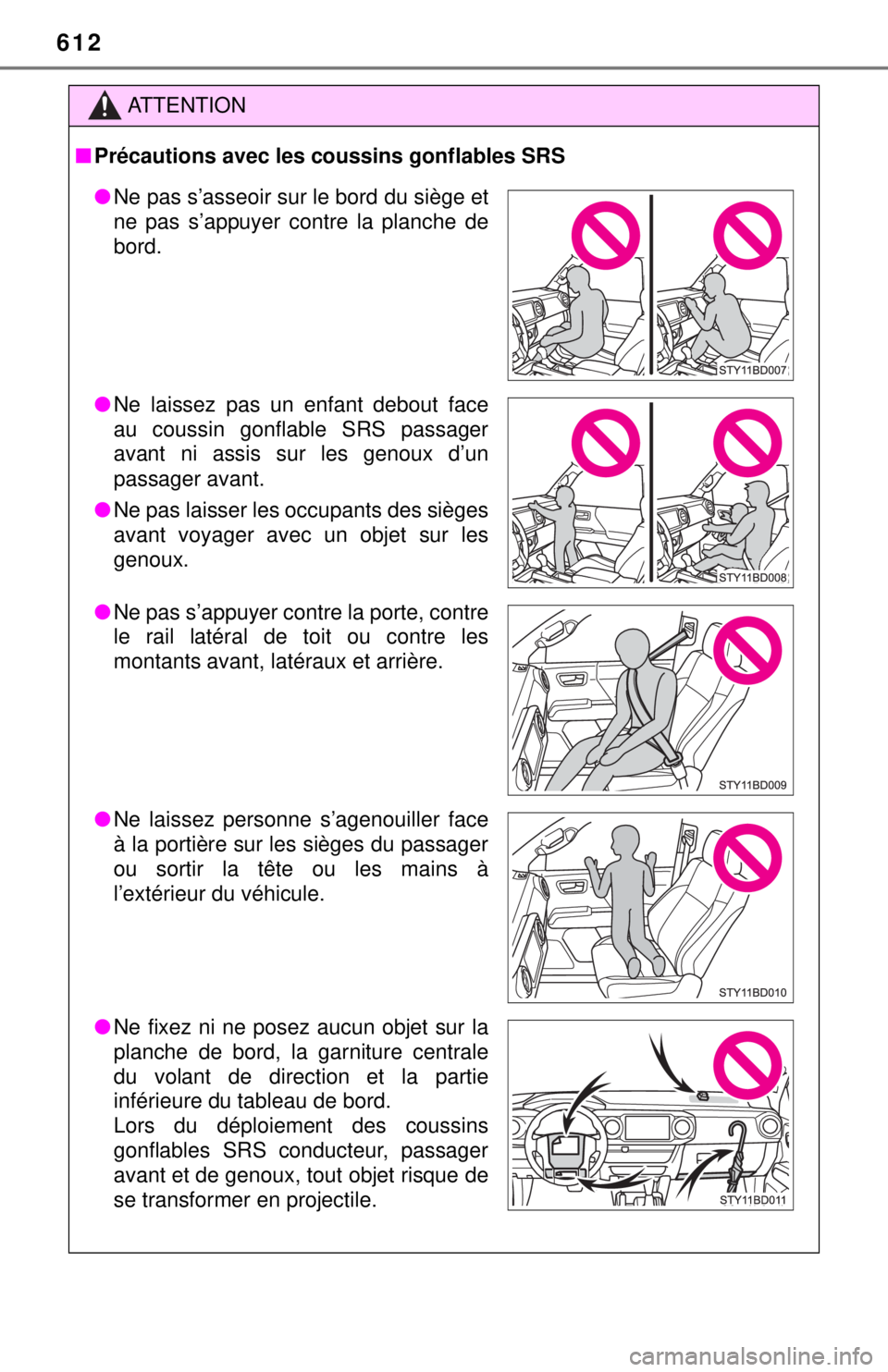 TOYOTA TACOMA 2017  Owners Manual (in English) 612
ATTENTION
■Précautions avec les coussins gonflables SRS
● Ne pas s’asseoir sur le bord du siège et
ne pas s’appuyer contre la planche de
bord.
● Ne laissez pas un enfant debout face
au