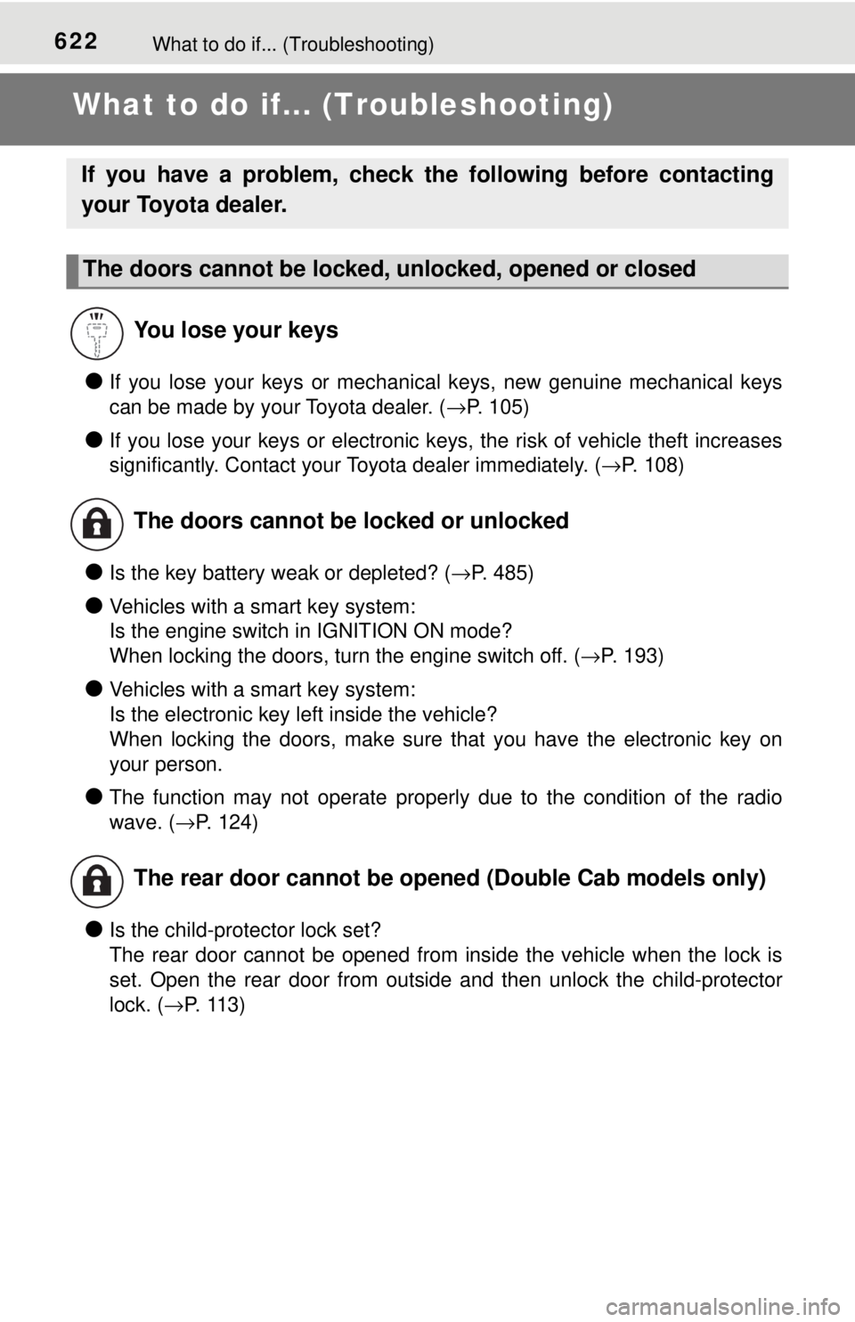 TOYOTA TACOMA 2017  Owners Manual (in English) 622What to do if... (Troubleshooting)
What to do if... (Troubleshooting)
●If you lose your keys or mechanical keys, new genuine mechanical keys
can be made by your Toyota dealer. ( →P. 105)
●If 