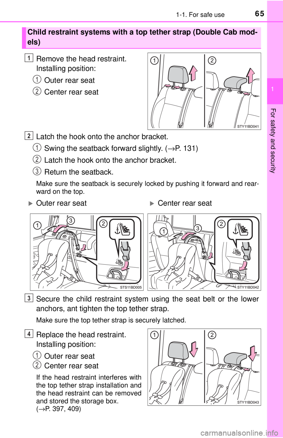 TOYOTA TACOMA 2017  Owners Manual (in English) 651-1. For safe use
1
For safety and security
Remove the head restraint. 
Installing position:Outer rear seat
Center rear seat
Latch the hook onto the anchor bracket. Swing the seatback forward slight