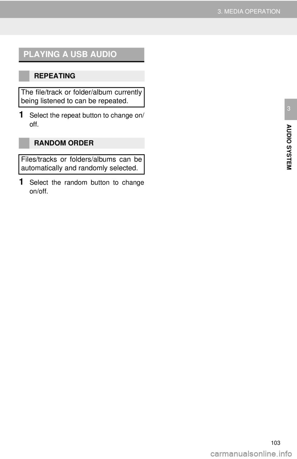 TOYOTA TACOMA 2017  Accessories, Audio & Navigation (in English) 103
3. MEDIA OPERATION
AUDIO SYSTEM
31Select the repeat button to change on/
off.
1Select the random button to change
on/off.
PLAYING A USB AUDIO
REPEATING
The file/track or folder/album currently
bei