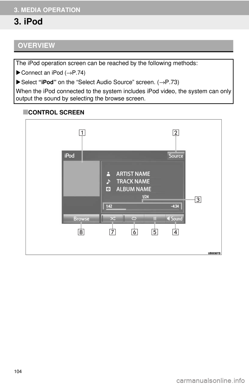 TOYOTA TACOMA 2017  Accessories, Audio & Navigation (in English) 104
3. MEDIA OPERATION
3. iPod
■CONTROL SCREEN
OVERVIEW
The iPod operation screen can be reached by the following methods: 
Connect an iPod ( →P.74)
 Select  “iPod”  
on the “Select Au