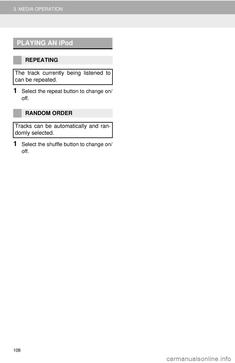 TOYOTA TACOMA 2017  Accessories, Audio & Navigation (in English) 108
3. MEDIA OPERATION
1Select the repeat button to change on/
off.
1Select the shuffle button to change on/
off.
PLAYING AN iPod
REPEATING
The track currently being listened to
can be repeated.
RANDO