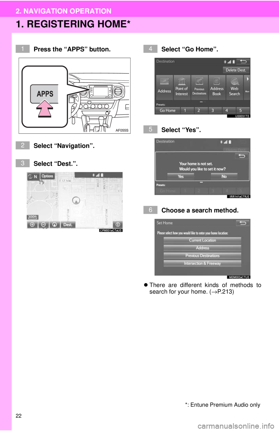TOYOTA TACOMA 2017  Accessories, Audio & Navigation (in English) 22
2. NAVIGATION OPERATION
1. REGISTERING HOME*
Press the “APPS” button.
Select “Navigation”.
Select “Dest.”.Select “Go Home”.
Select “Yes”.
Choose a search method.

There are d