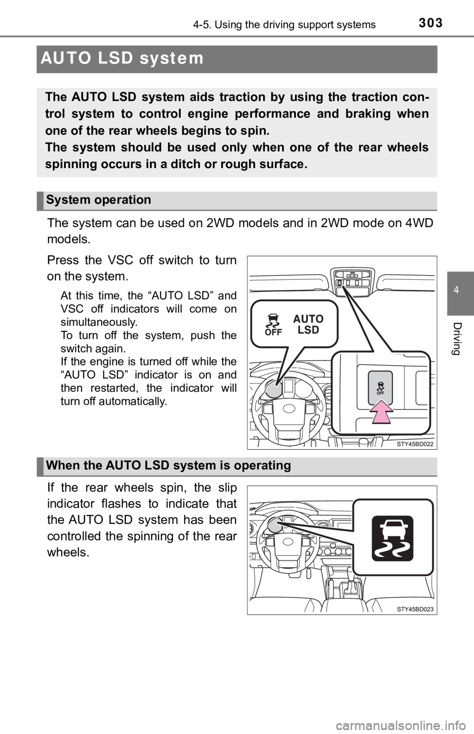 TOYOTA TACOMA 2018  Owners Manual (in English) 3034-5. Using the driving support systems
4
Driving
AUTO LSD system
The system can be used on 2WD models and in 2WD mode on 4WD
models.
Press  the  VSC  off  switch  to  turn
on the system.
At  this  