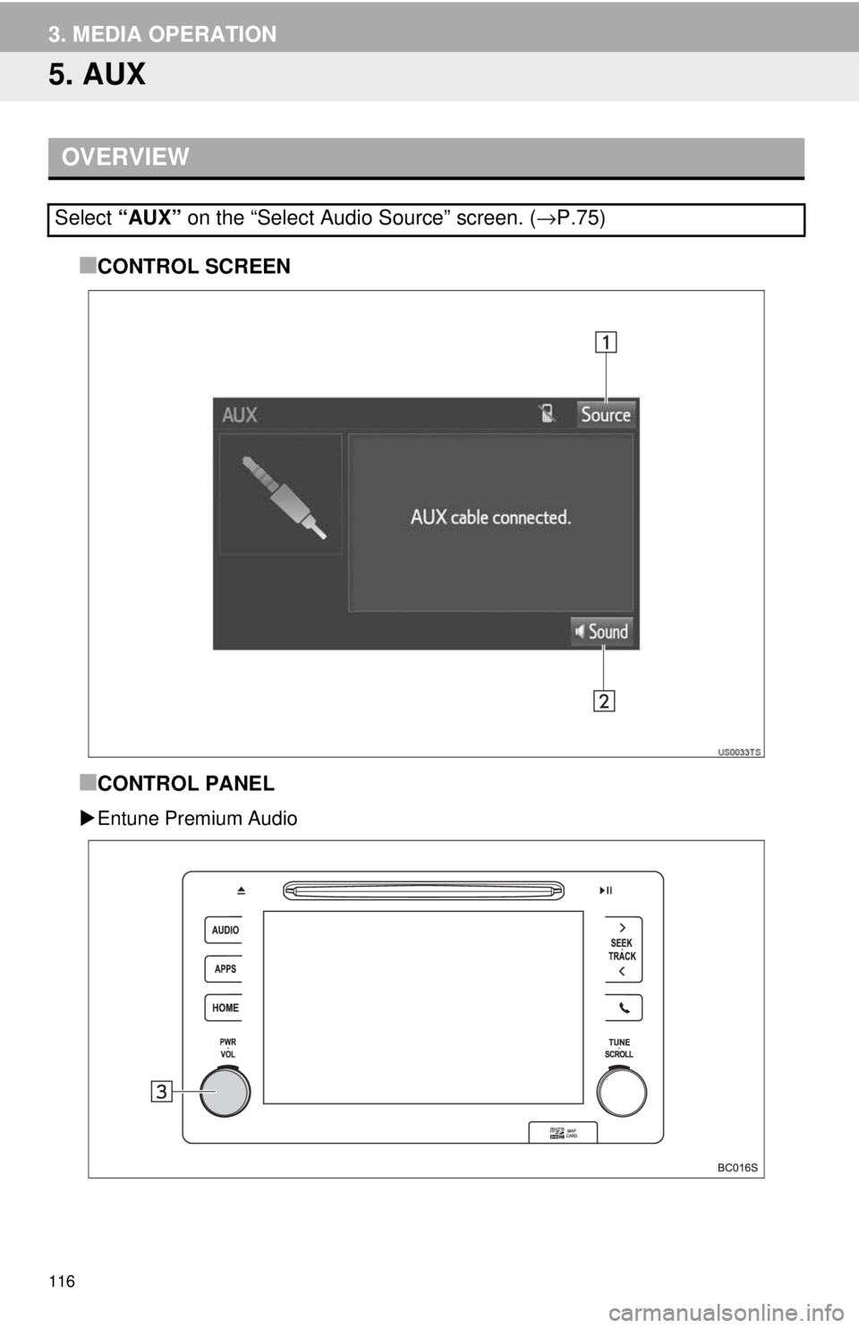 TOYOTA TACOMA 2018  Accessories, Audio & Navigation (in English) 116
3. MEDIA OPERATION
5. AUX
■CONTROL SCREEN
■CONTROL PANEL
Entune Premium Audio
OVERVIEW
Select  “AUX” on the “Select Audio Source” screen. ( →P.75) 