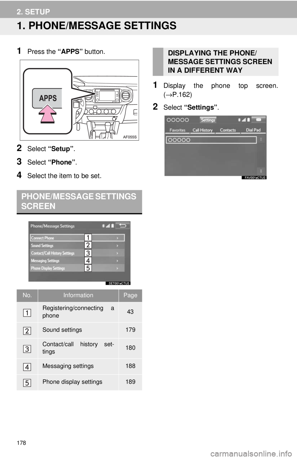 TOYOTA TACOMA 2018  Accessories, Audio & Navigation (in English) 178
2. SETUP
1. PHONE/MESSAGE SETTINGS
1Press the “APPS” button.
2Select “Setup” .
3Select “Phone” .
4Select the item to be set.
1Display the phone top screen.
(→P.162)
2Select  “Setti