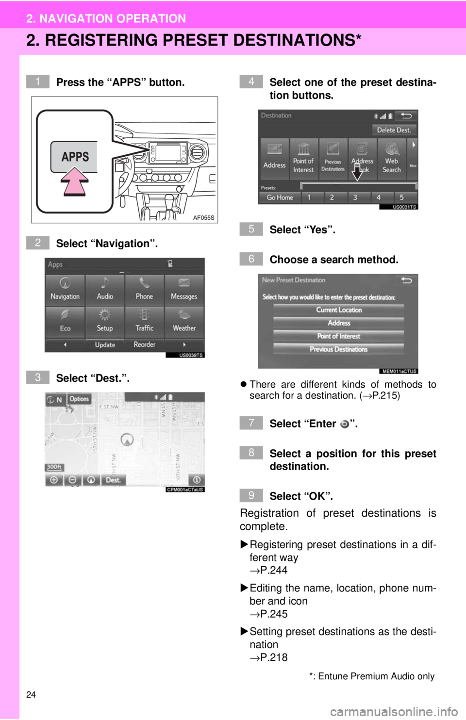 TOYOTA TACOMA 2018  Accessories, Audio & Navigation (in English) 24
2. NAVIGATION OPERATION
2. REGISTERING PRESET DESTINATIONS*
Press the “APPS” button.
Select “Navigation”.
Select “Dest.”. Select one of the preset destina-
tion buttons.
Select “Yes