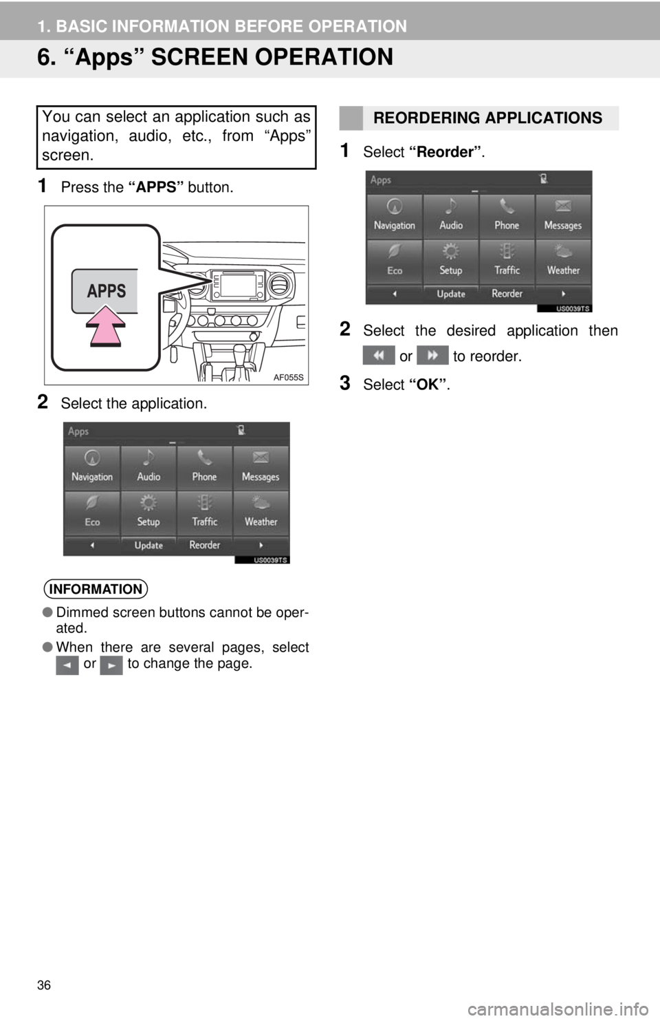 TOYOTA TACOMA 2018  Accessories, Audio & Navigation (in English) 36
1. BASIC INFORMATION BEFORE OPERATION
6. “Apps” SCREEN OPERATION
1Press the “APPS” button.
2Select the application.
1Select “Reorder” .
2Select the desired application then
 or   to reo