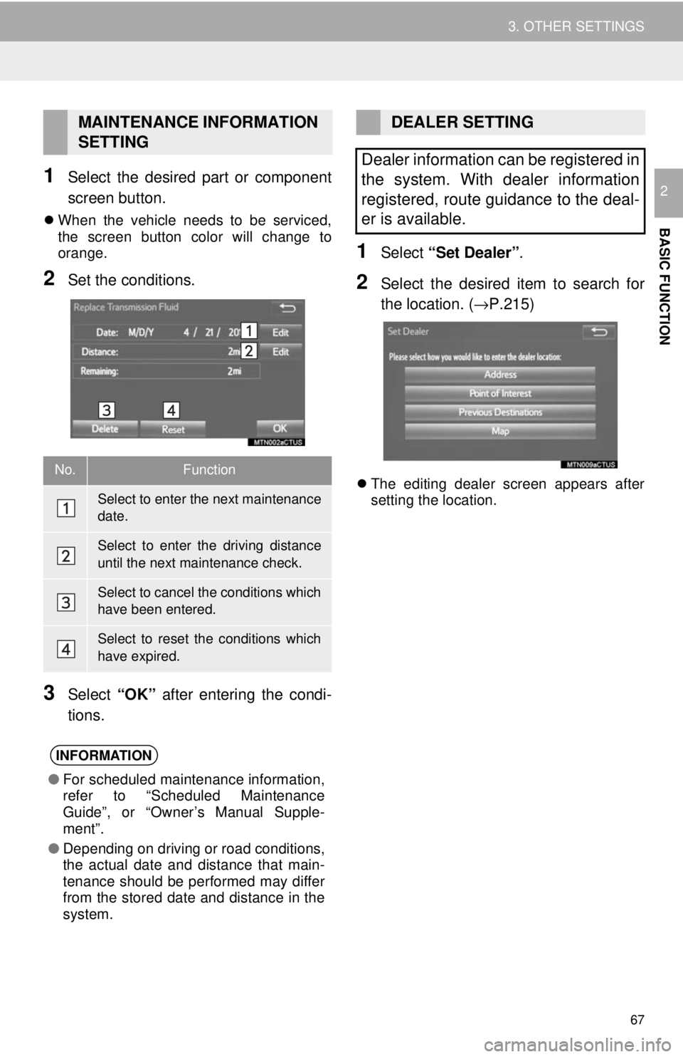 TOYOTA TACOMA 2018  Accessories, Audio & Navigation (in English) 67
3. OTHER SETTINGS
BASIC FUNCTION
21Select the desired part or component
screen button.
When the vehicle needs to be serviced,
the screen button color will change to
orange.
2Set the conditions.
