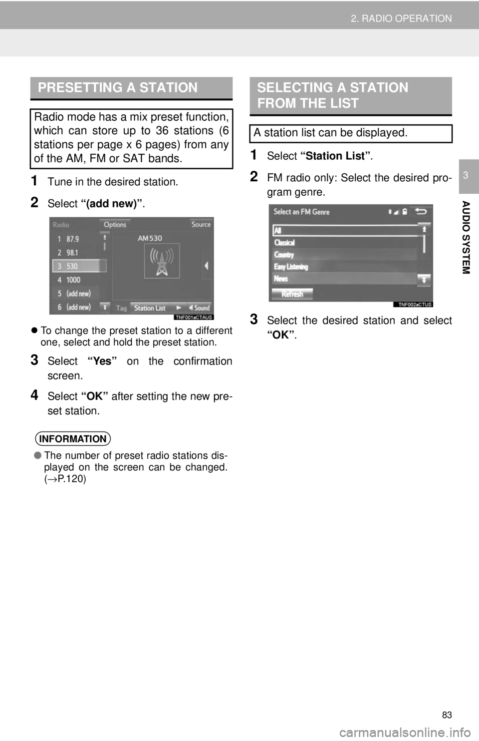 TOYOTA TACOMA 2018  Accessories, Audio & Navigation (in English) 83
2. RADIO OPERATION
AUDIO SYSTEM
31Tune in the desired station.
2Select “(add new)” .
To change the preset station to a different
one, select and hold the preset station.
3Select  “Yes” o