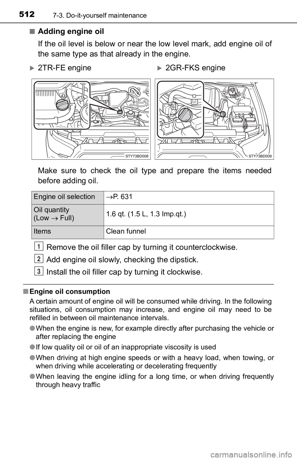 TOYOTA TACOMA 2019  Owners Manual (in English) 5127-3. Do-it-yourself maintenance
■Adding engine oil
If the oil level is below or near the low level mark, add engine oil of
the same type as that a lready in the engine.
Make  sure  to  check  the