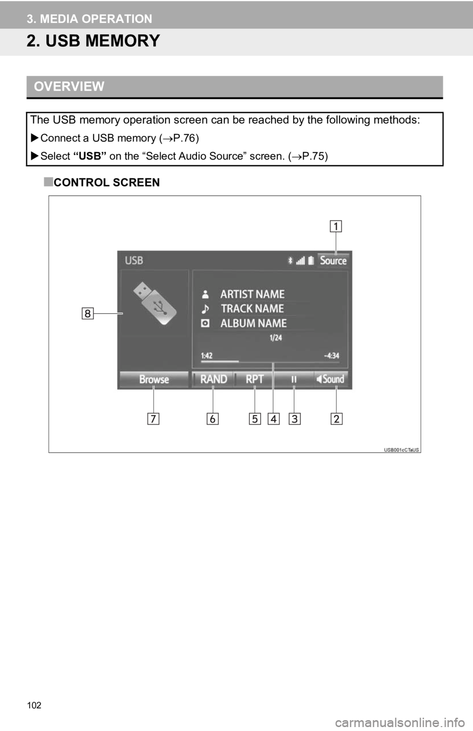 TOYOTA TACOMA 2019  Accessories, Audio & Navigation (in English) 102
3. MEDIA OPERATION
2. USB MEMORY
■CONTROL SCREEN
OVERVIEW
The USB memory operation screen can be reached by the following methods: 
Connect a USB memory ( P.76)
 Select  “USB”  on t