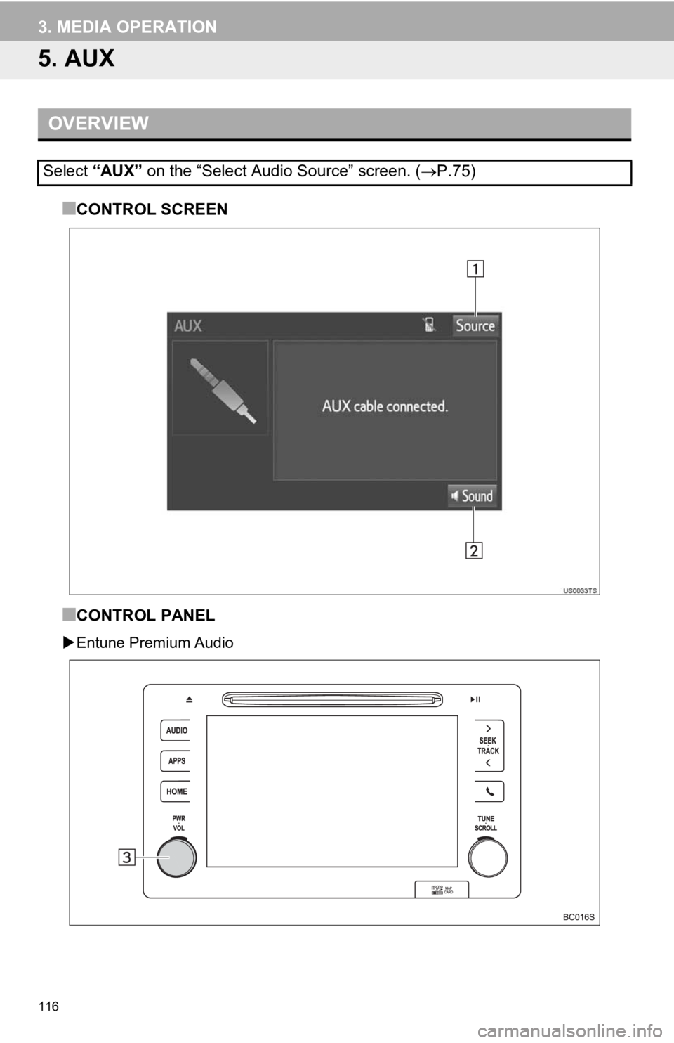 TOYOTA TACOMA 2019  Accessories, Audio & Navigation (in English) 116
3. MEDIA OPERATION
5. AUX
■CONTROL SCREEN
■CONTROL PANEL
Entune Premium Audio
OVERVIEW
Select  “AUX” on the “Select Audio Source” screen. ( P.75) 