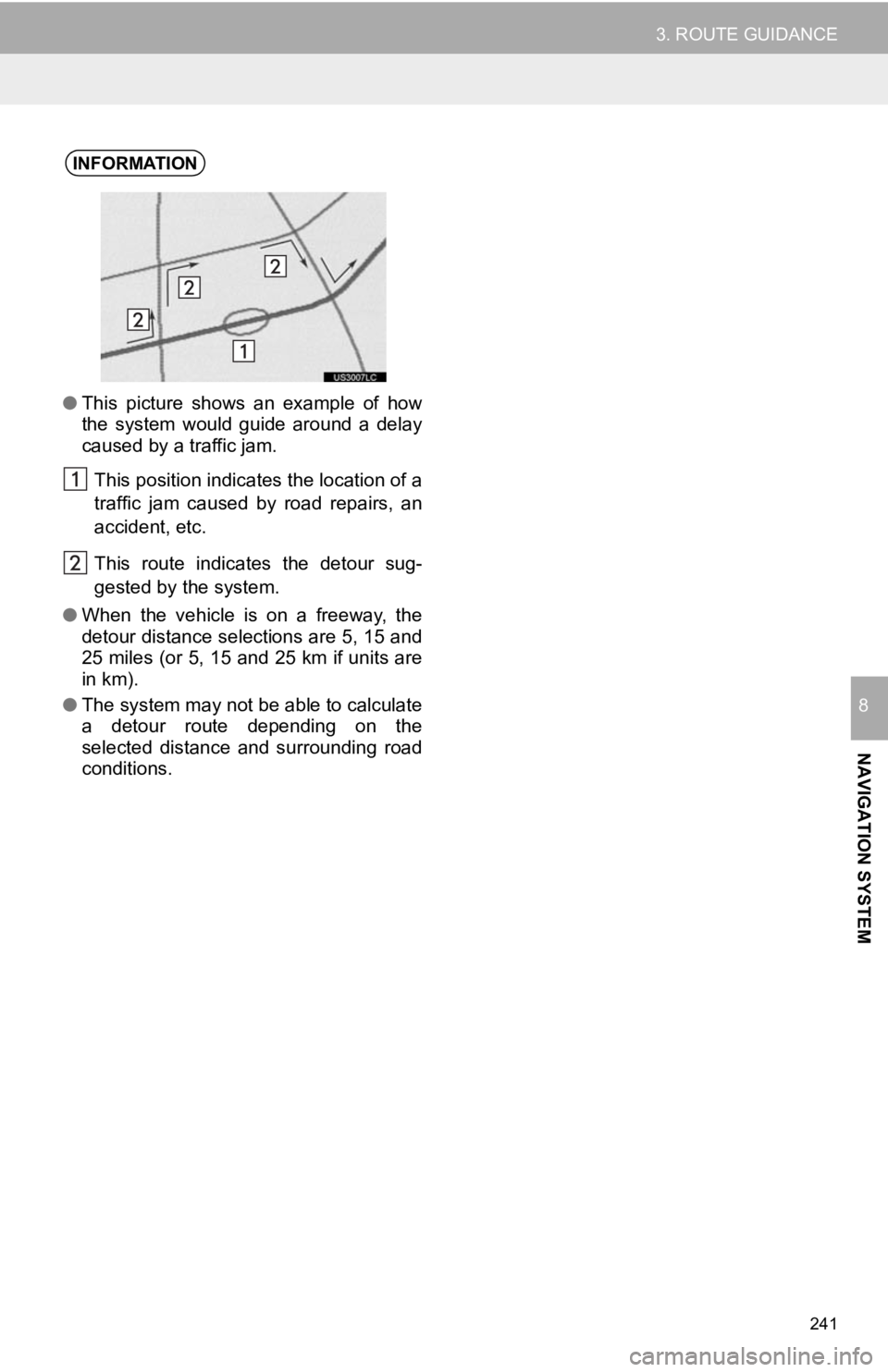 TOYOTA TACOMA 2019  Accessories, Audio & Navigation (in English) 241
3. ROUTE GUIDANCE
NAVIGATION SYSTEM
8
INFORMATION
●This  picture  shows  an  example  of  how
the  system  would  guide  around  a  delay
caused by a traffic jam.
This position indicates the loc