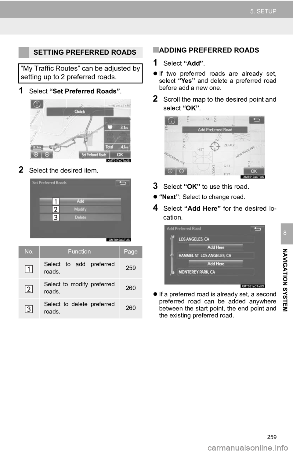 TOYOTA TACOMA 2019  Accessories, Audio & Navigation (in English) 259
5. SETUP
NAVIGATION SYSTEM
8
1Select “Set Preferred Roads” .
2Select the desired item.
■ADDING PREFERRED ROADS
1Select “Add”.
If  two  preferred  roads  are  already  set,
select  “