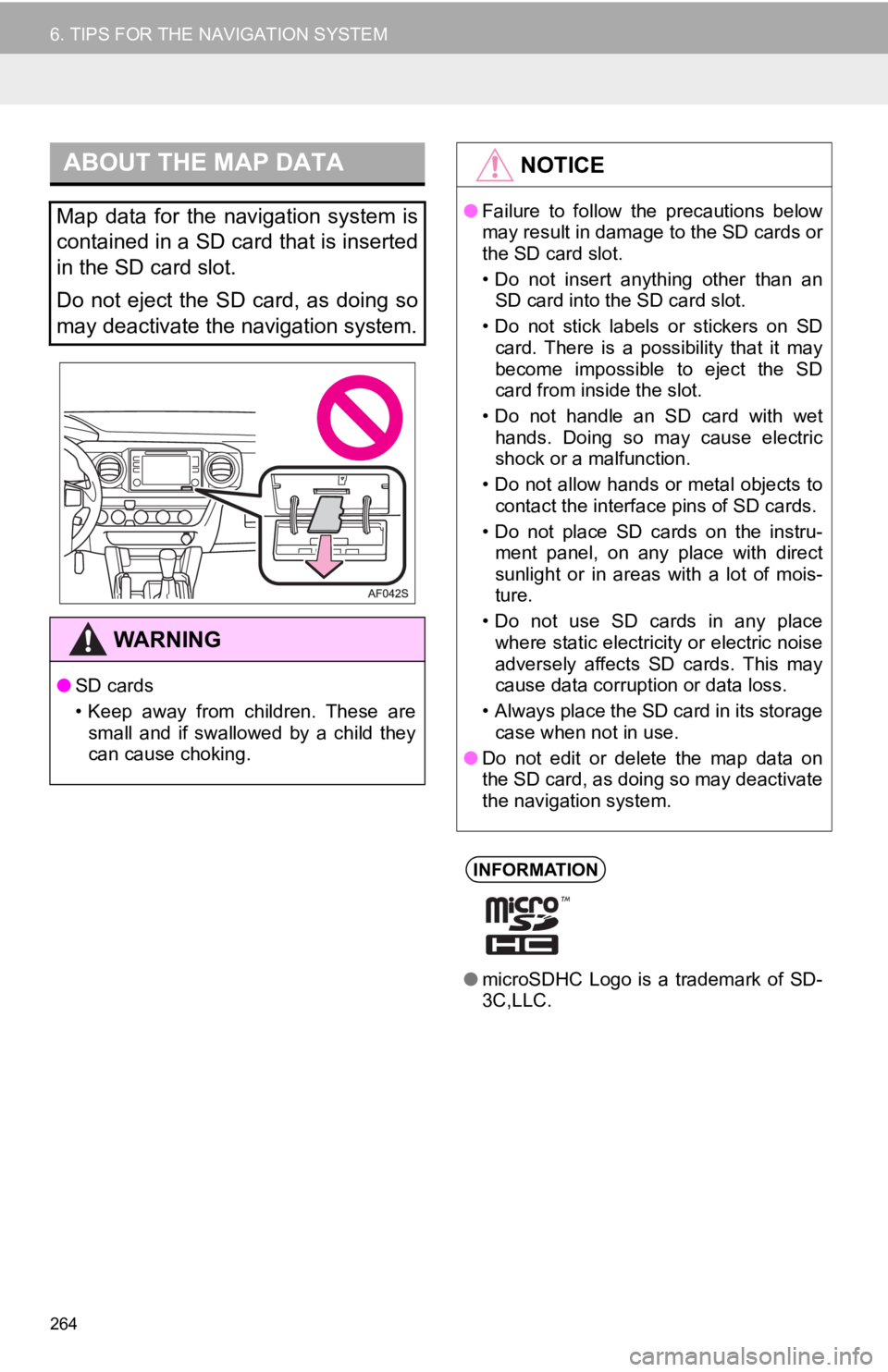 TOYOTA TACOMA 2019  Accessories, Audio & Navigation (in English) 264
6. TIPS FOR THE NAVIGATION SYSTEM
ABOUT THE MAP DATA
Map  data  for  the  navigation  system  is
contained in a SD card that is inserted
in the SD card slot. 
Do  not  eject  the  SD  card,  as  d