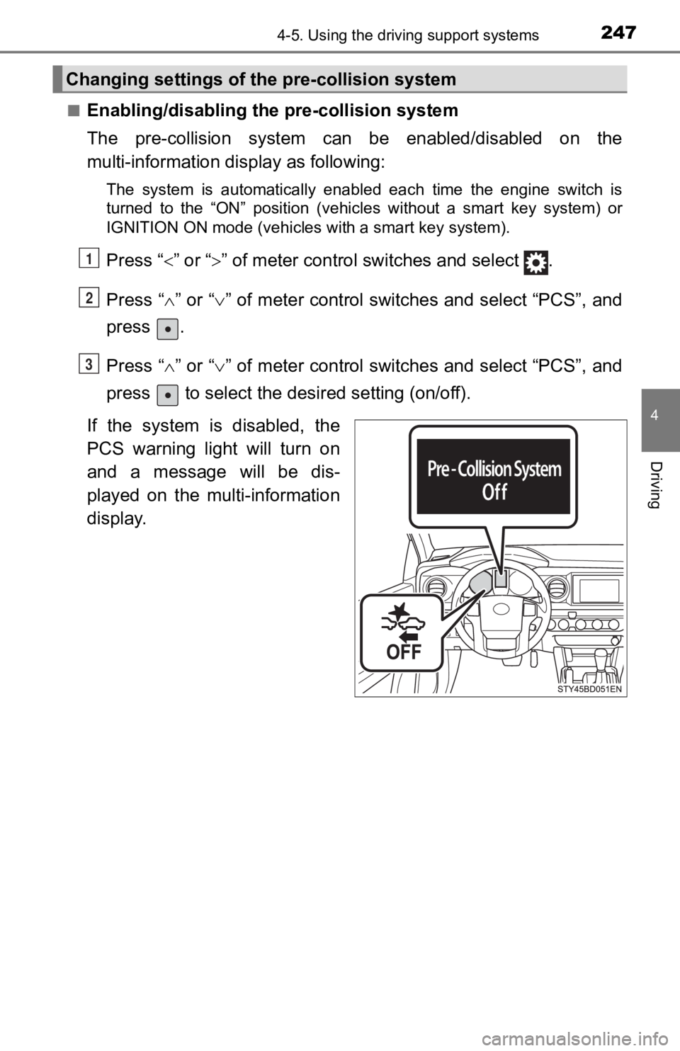 TOYOTA TACOMA 2020  Owners Manual (in English) 2474-5. Using the driving support systems
4
Driving
■Enabling/disabling the pre-collision system
The  pre-collision  system  can  be  enabled/disabled  on  the
multi-information di splay as followin
