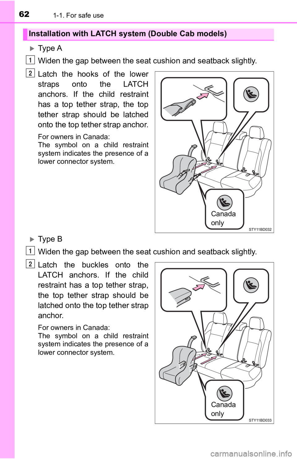 TOYOTA TACOMA 2020  Owners Manual (in English) 621-1. For safe use
Ty p e  A
Widen the gap between the seat cushion and seatback slightly.
Latch  the  hooks  of  the  lower
straps  onto  the  LATCH
anchors.  If  the  child  restraint
has  a  to