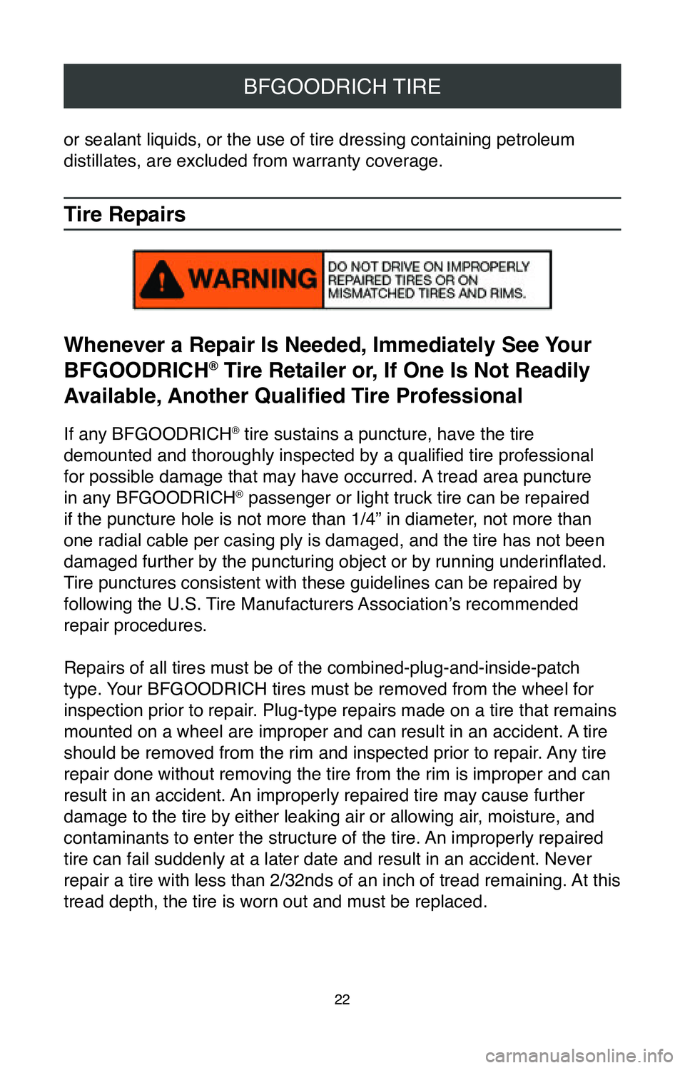 TOYOTA TACOMA 2020  Warranties & Maintenance Guides (in English) 22
BFGOODRICH TIRE
or sealant liquids, or the use of tire dressing containing petroleum 
distillates, are excluded from warranty coverage.
Tire Repairs
Whenever a Repair Is Needed, Immediately See You