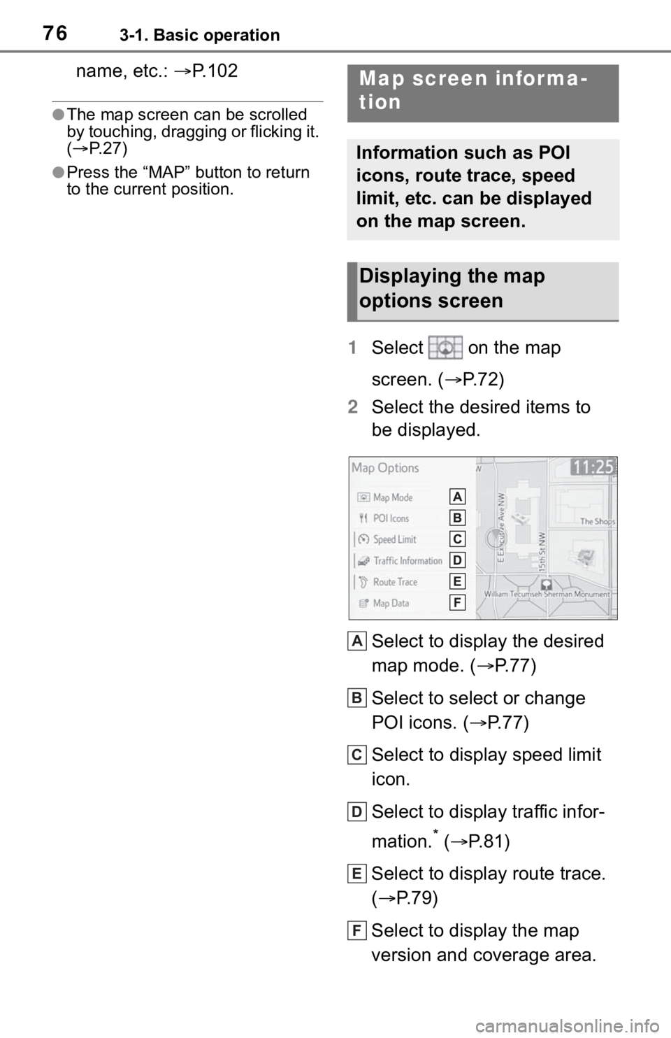 TOYOTA TACOMA 2021  Accessories, Audio & Navigation (in English) 763-1. Basic operation
name, etc.: P. 1 0 2
●The map screen can be scrolled 
by touching, dragging or flicking it. 
(P. 2 7 )
●Press the “MAP” button to return 
to the current position.
