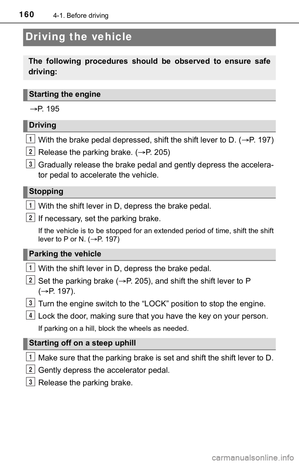TOYOTA TUNDRA 2018 Owners Manual (in English) 1604-1. Before driving
Driving the vehicle
P. 1 9 5
With the brake pedal depressed, shift the shift lever to D. ( P. 1 9 7 )
Release the parking brake. ( P. 2 0 5 )
Gradually release th TOYOTA TUNDRA 2018 Owners Manual (in English) 1604-1. Before driving
Driving the vehicle
P. 1 9 5
With the brake pedal depressed, shift the shift lever to D. ( P. 1 9 7 )
Release the parking brake. ( P. 2 0 5 )
Gradually release th
