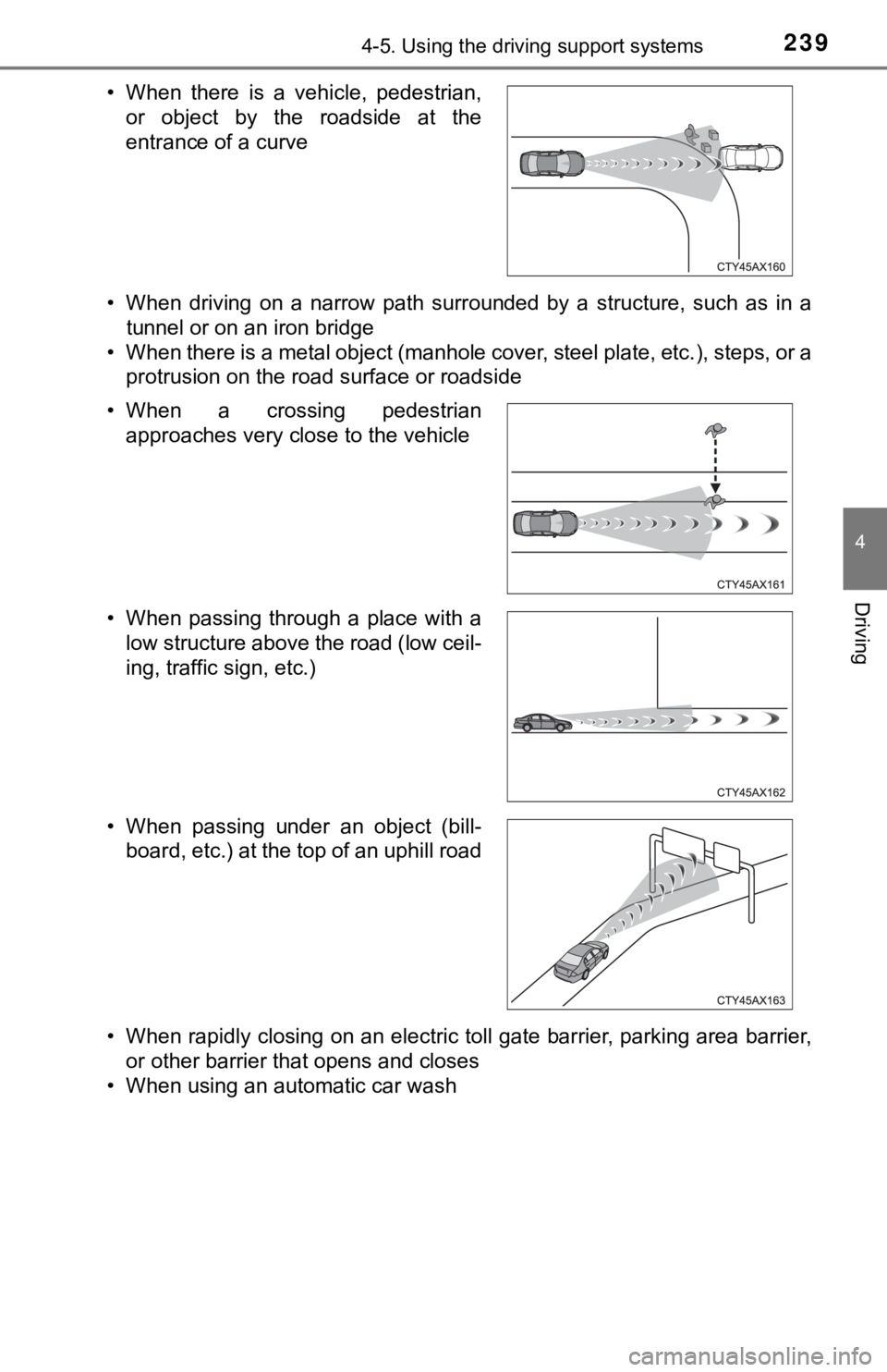 TOYOTA TUNDRA 2018  Owners Manual (in English) 2394-5. Using the driving support systems
4
Driving
• When  driving  on  a  narrow  path  surrounded  by  a  structure,  such  as  in  atunnel or on an iron bridge
• When there is a metal object (