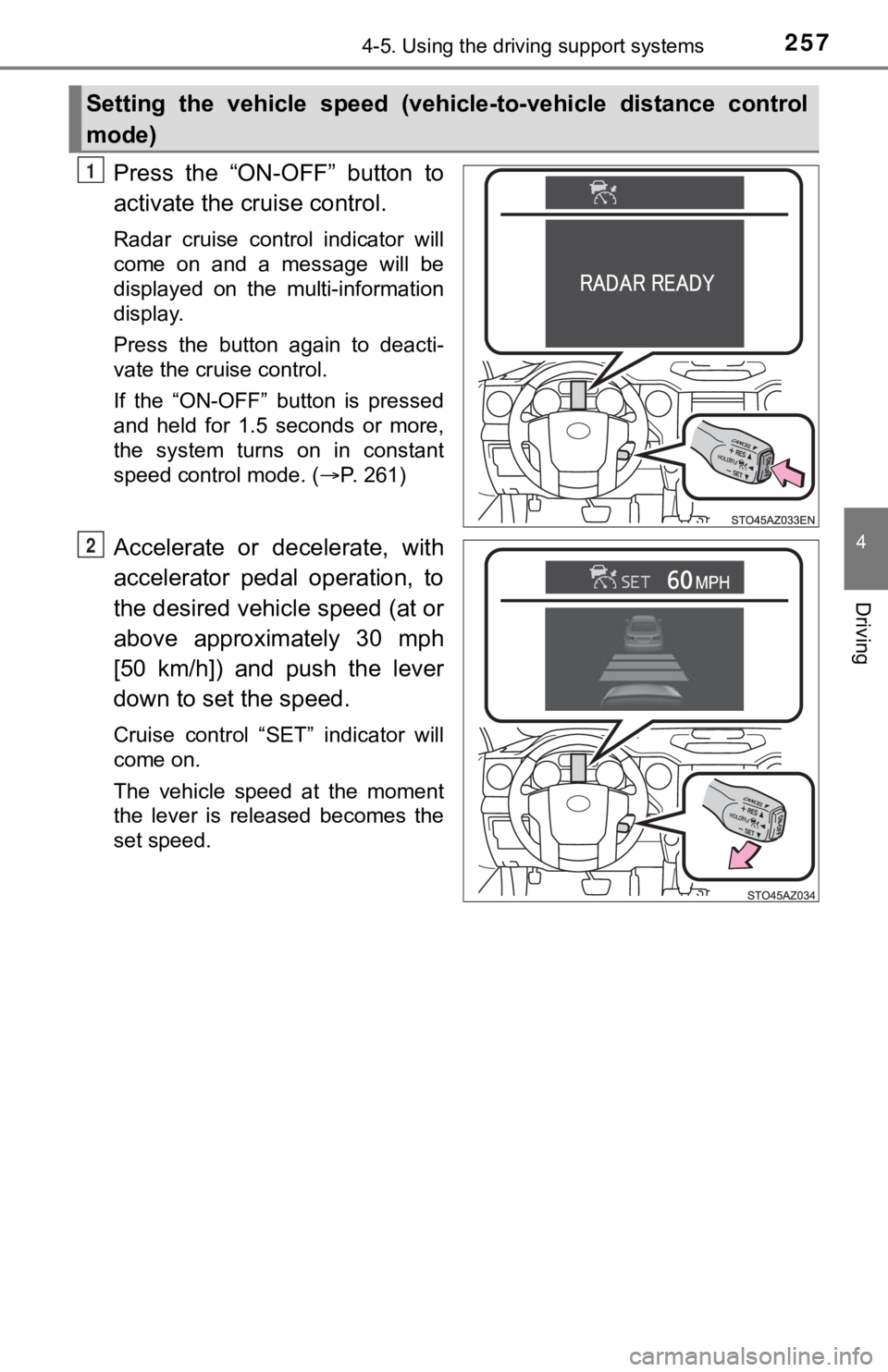 TOYOTA TUNDRA 2018  Owners Manual (in English) 2574-5. Using the driving support systems
4
Driving
Press  the  “ON-OFF”  button  to
activate the cruise control.
Radar  cruise  control  indicator  will
come  on  and  a  message  will  be
displa