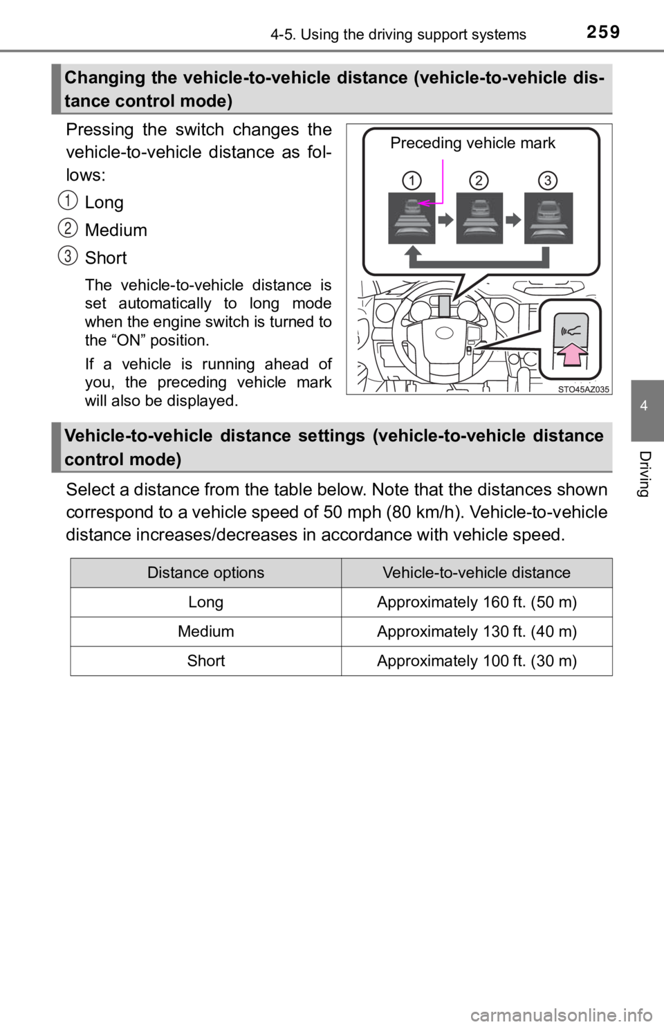 TOYOTA TUNDRA 2018  Owners Manual (in English) 2594-5. Using the driving support systems
4
Driving
Pressing  the  switch  changes  the
vehicle-to-vehicle  distance  as  fol-
lows:Long
Medium
Short
The  vehicle-to-vehicle  distance  is
set  automat