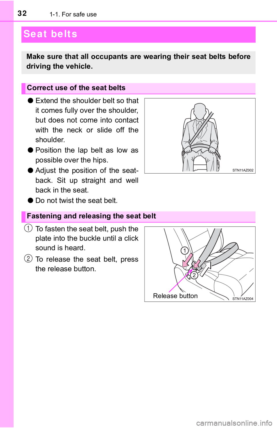 TOYOTA TUNDRA 2018  Owners Manual (in English) 321-1. For safe use
Seat belts
●Extend the shoulder belt so that
it comes fully over the shoulder,
but  does  not  come  into  contact
with the neck or slide off the
shoulder.
● Position  the  lap