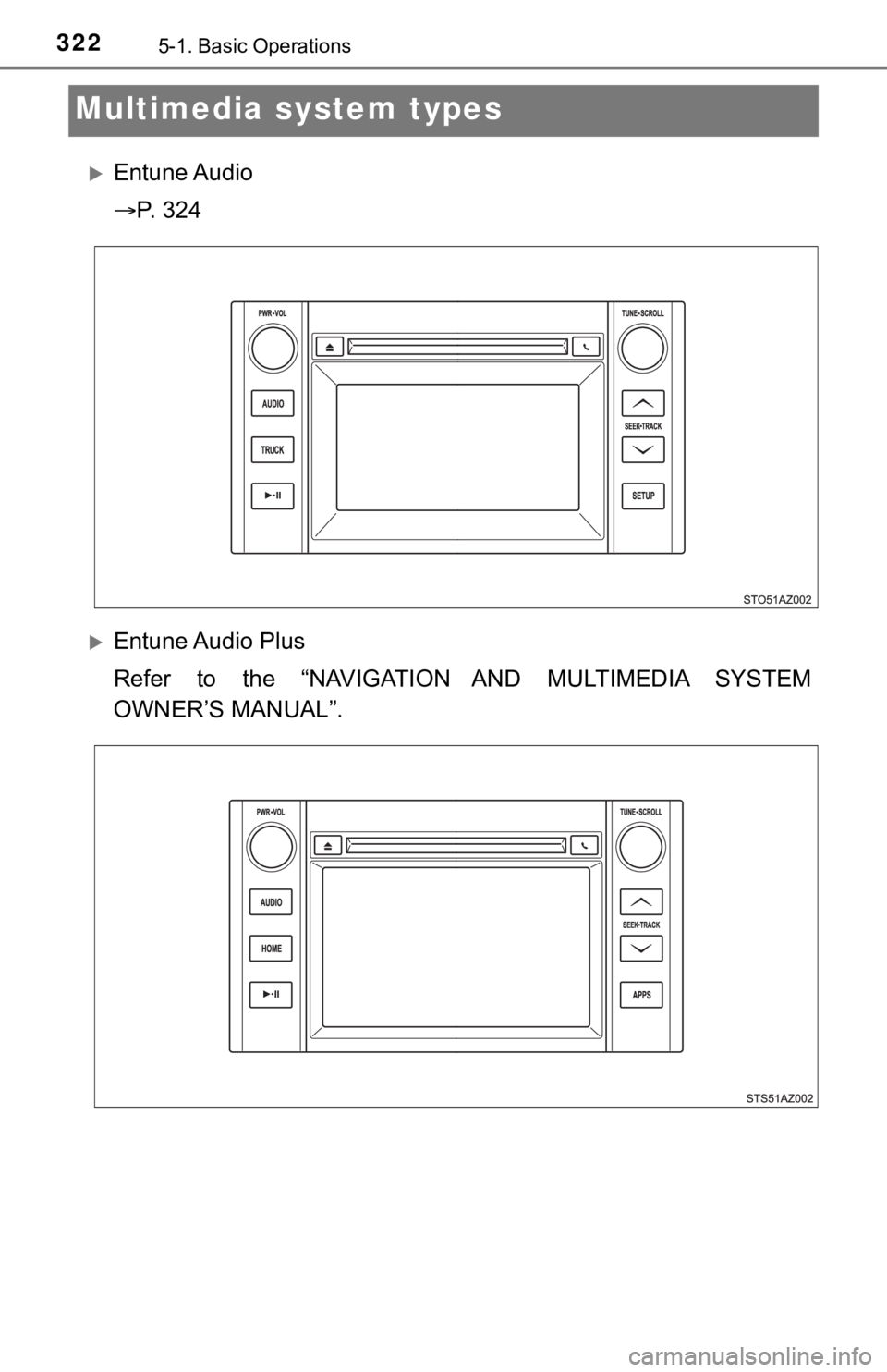 TOYOTA TUNDRA 2018  Owners Manual (in English) 3225-1. Basic Operations
Multimedia system types
Entune Audio
P.   3 2 4
Entune Audio Plus
Refer  to  the  “NAVIGATION  AND  MULTIMEDIA  SYSTEM
OWNER’S MANUAL”. 