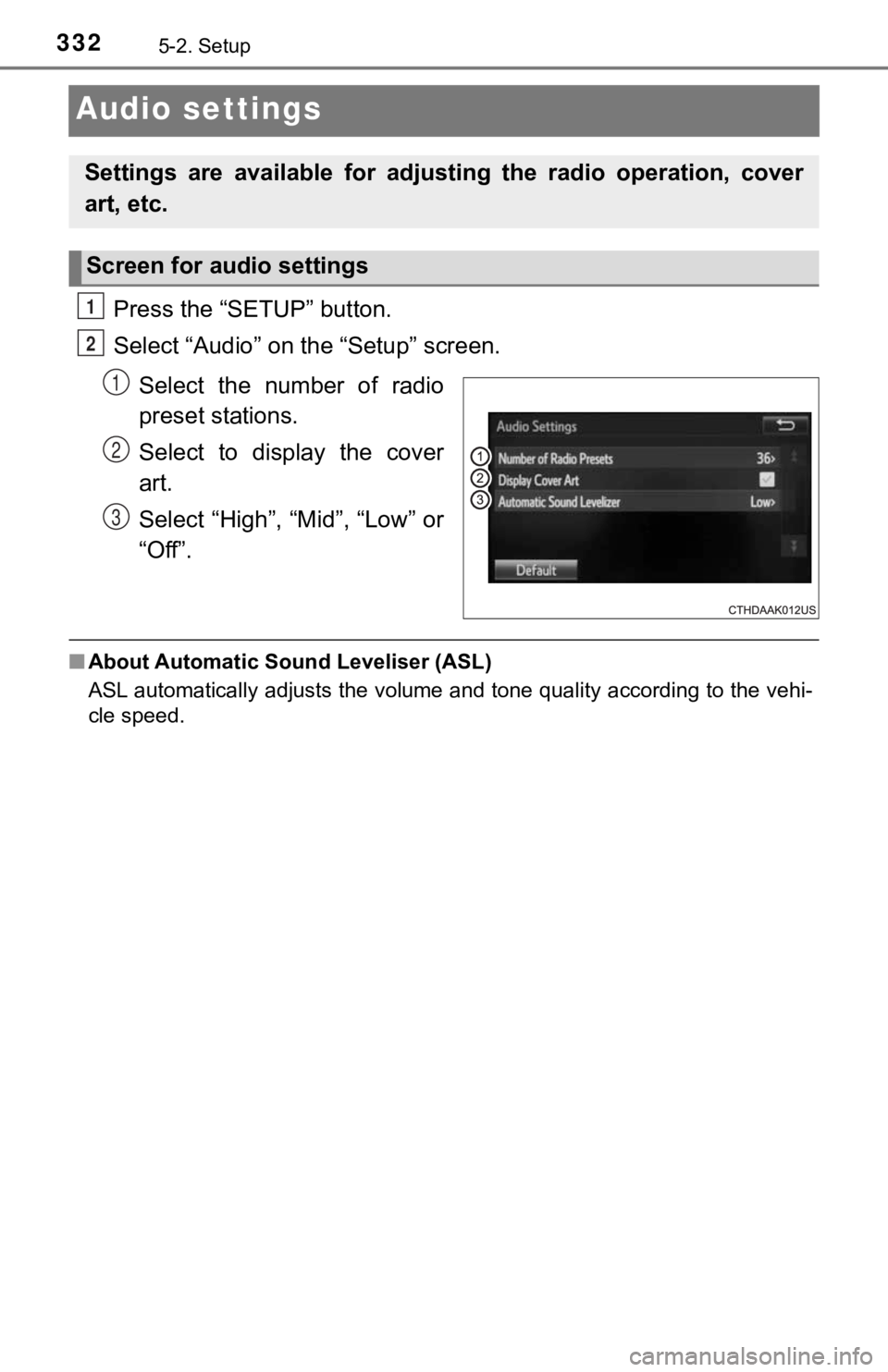 TOYOTA TUNDRA 2018  Owners Manual (in English) 3325-2. Setup
Audio settings
Press the “SETUP” button.
Select “Audio” on the “Setup” screen.Select  the  number  of  radio
preset stations.
Select  to  display  the  cover
art.
Select “H