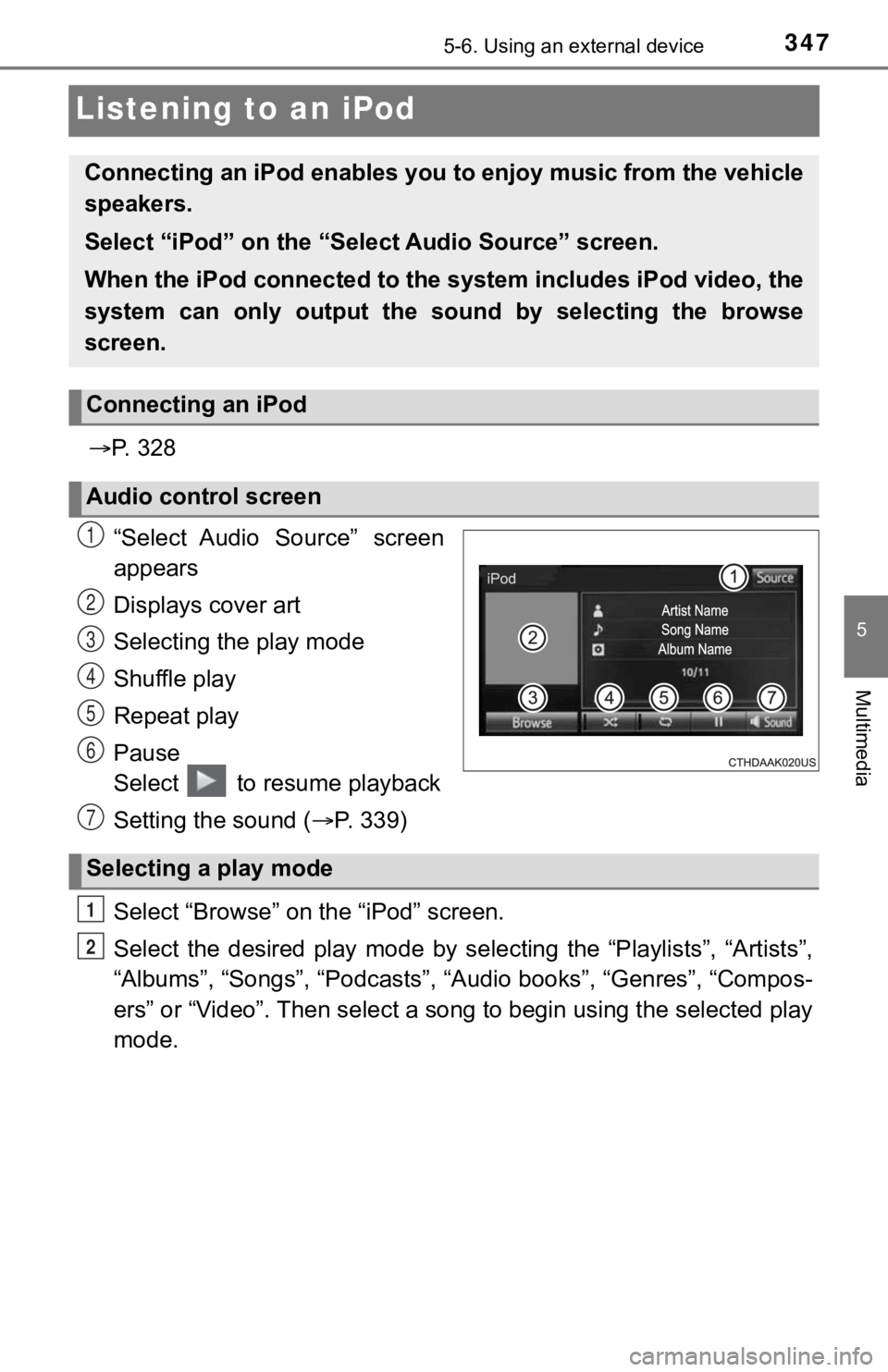 TOYOTA TUNDRA 2018  Owners Manual (in English) 3475-6. Using an external device
5
Multimedia
Listening to an iPod
P.   3 2 8
“Select  Audio  Source”  screen
appears
Displays cover art
Selecting the play mode 
Shuffle play
Repeat play
Pause
