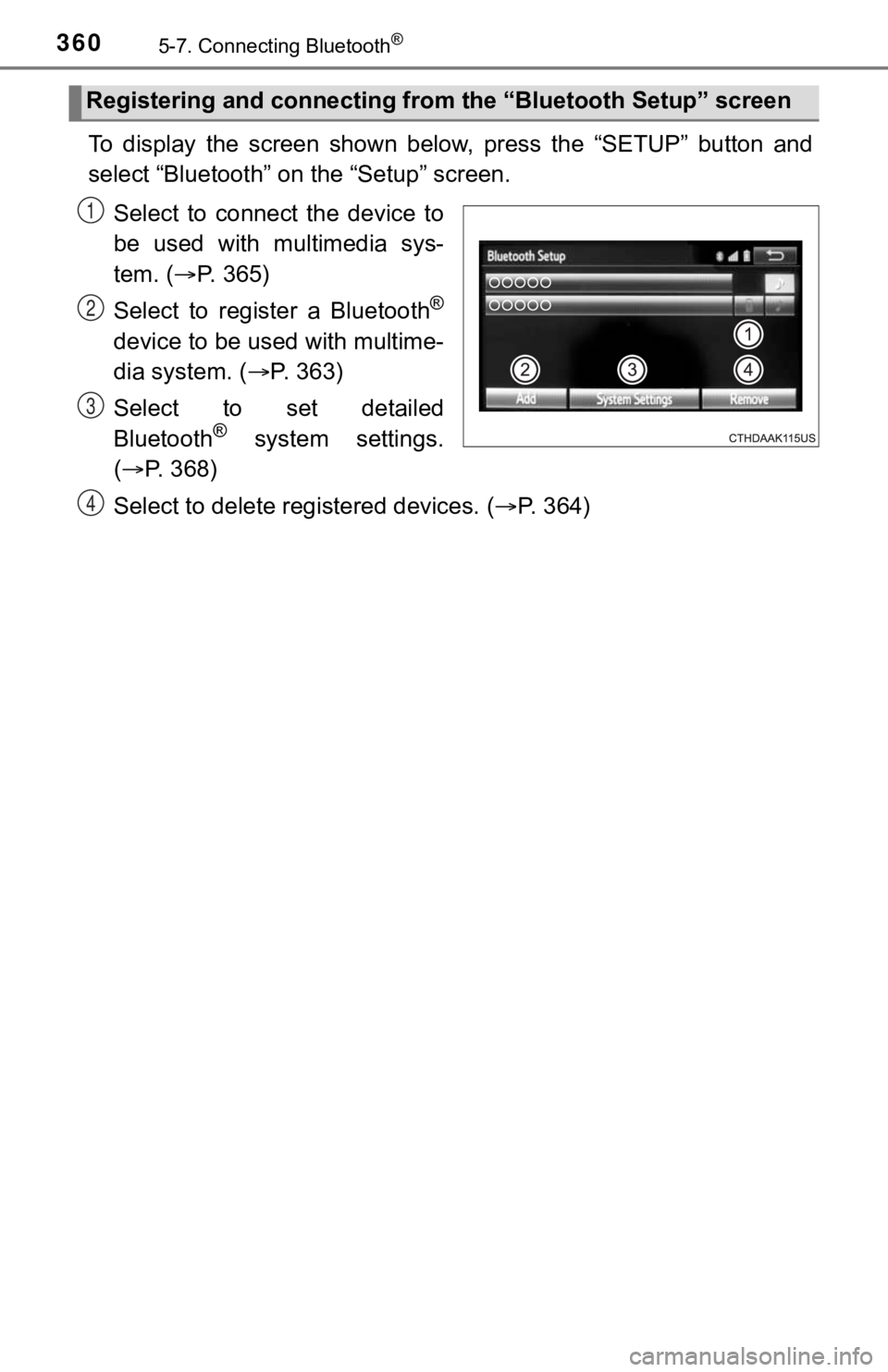 TOYOTA TUNDRA 2018  Owners Manual (in English) 3605-7. Connecting Bluetooth®
To  display  the  screen  shown  below,  press  the  “SETUP”  button  and
select “Bluetooth” on the “Setup” screen.Select  to  connect  the  device  to
be  u