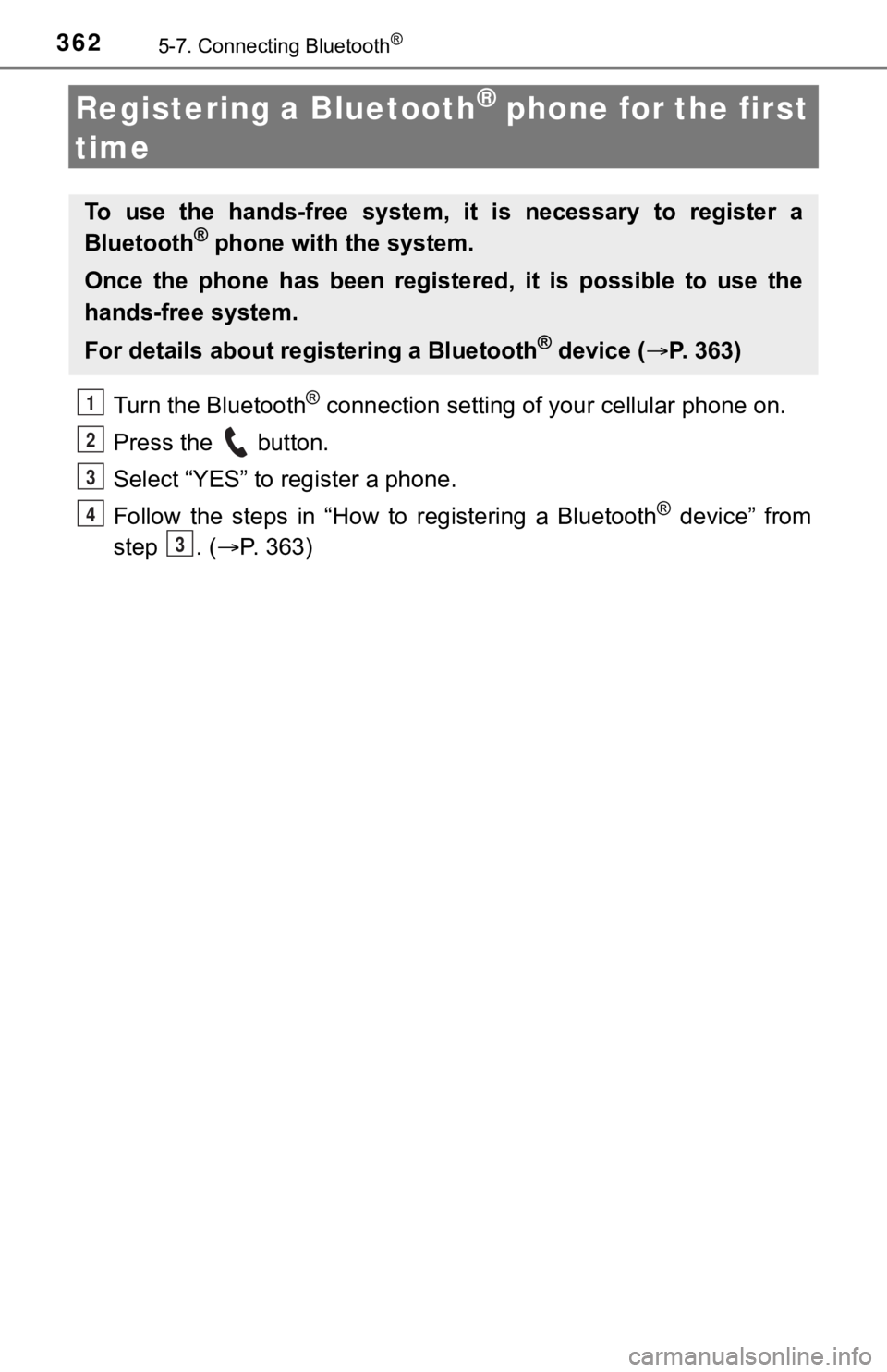 TOYOTA TUNDRA 2018  Owners Manual (in English) 3625-7. Connecting Bluetooth®
Registering a Bluetooth® phone for the first 
time
Turn the Bluetooth® connection setting of  your cellular phone on.
Press the   button.
Select “YES” to register 