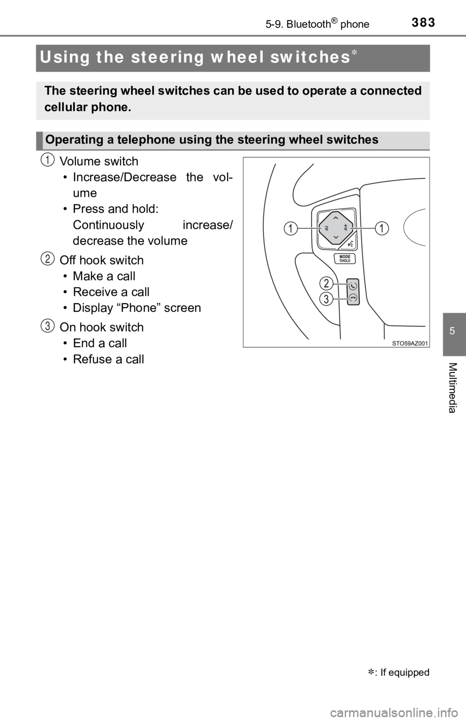 TOYOTA TUNDRA 2018  Owners Manual (in English) 3835-9. Bluetooth® phone
5
Multimedia
Using the steering wheel switches
Vo l u m e   s w i t c h• Increase/Decrease  the  vol- ume
• Press and hold:  Continuously  increase/
decrease the volum