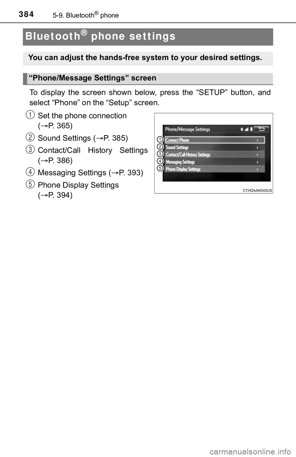 TOYOTA TUNDRA 2018  Owners Manual (in English) 3845-9. Bluetooth® phone
Bluetooth® phone settings
To  display  the  screen  shown  below,  press  the  “SETUP”  button,  and
select “Phone” on the “Setup” screen.
Set the phone connecti